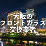 大阪のフロントガラス交換業者